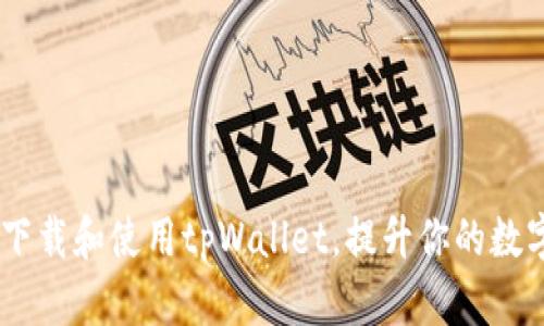 全面解析：如何下载和使用tpWallet，提升你的数字资产管理体验