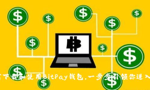 全面指南：如何下载和使用BitPay钱包，一步步引领你进入加密货币世界