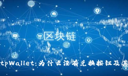 : 深入解析tpWallet：为什么没有兑换按钮及其背后的原因