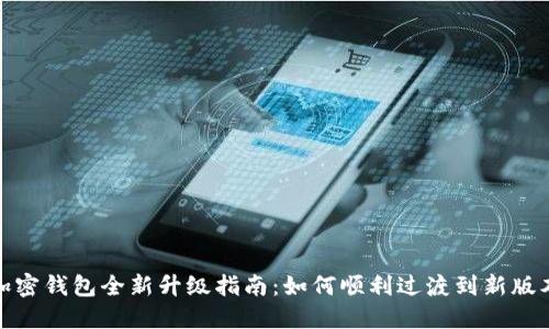 加密钱包全新升级指南：如何顺利过渡到新版本