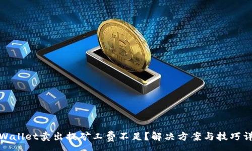 :
tpWallet卖出提矿工费不足？解决方案与技巧详解