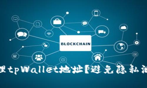 如何安全地管理tpWallet地址？避免隐私泄露与资产风险