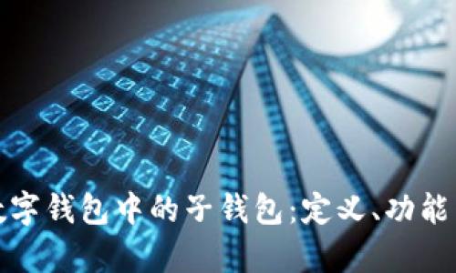 全面解读数字钱包中的子钱包：定义、功能与应用前景