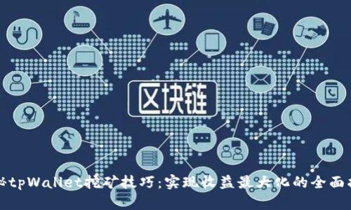 揭秘tpWallet挖矿技巧：实现收益最大化的全面指南