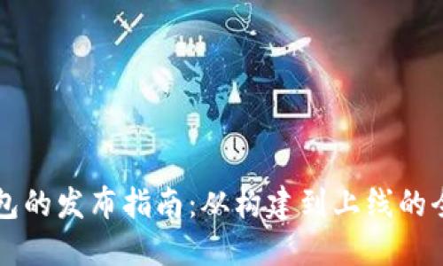 区块链钱包的发布指南：从构建到上线的全流程详解