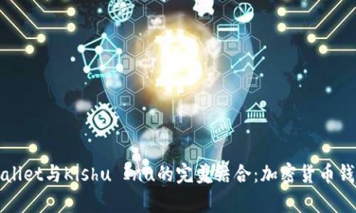 探索tpWallet与Kishu Inu的完美结合：加密货币钱包的未来