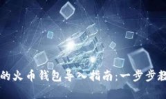 tpWallet电脑版的火币钱包导入指南：一步步教你轻