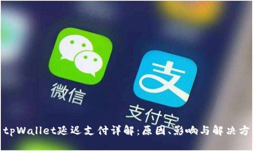 : tpWallet延迟支付详解：原因、影响与解决方案