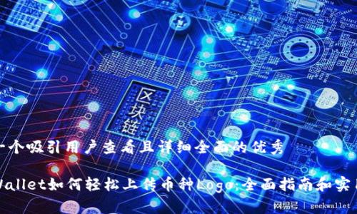 思考一个吸引用户查看且详细全面的优秀

在tpWallet如何轻松上传币种Logo：全面指南和实用技巧