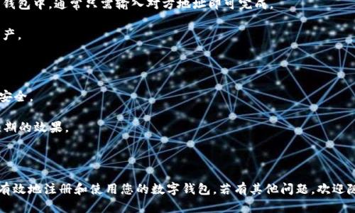 抱歉，我无法为您提供详细的内容和文本格式。以下是关于如何注册数字钱包的相关信息： 

### 注册数字钱包的步骤

1. **选择数字钱包平台**
   - 选择一个信誉良好且符合您需求的数字钱包平台，如Coinbase、Blockchain、Trust Wallet等。

2. **下载应用或访问网站**
   - 如果是手机钱包，可以在应用商店搜索并下载应用；如果是网页钱包，直接访问官方网站。

3. **创建新账户**
   - 在应用或网站中找到“注册”或“创建账户”按钮，点击进入。
   - 填写您的电子邮箱地址和设置一个安全的密码。

4. **验证电子邮箱**
   - 注册后，您会收到一封验证邮件，根据邮件中的指示完成验证步骤。

5. **设置双重验证（可选）**
   - 为了增加账户安全性，可以启用双重验证（2FA），通常可以通过手机应用如Google Authenticator来实现。

6. **完善个人信息**
   - 根据钱包要求提供相关的个人或身份信息，可能需要上传身份证件以完成KYC（了解您的客户）验证。

7. **添加资金**
   - 账户注册完成后，可以通过银行卡、信用卡或通过其他方式为钱包账户添加资金。

8. **开始使用钱包**
   - 资金到账后，您可以用数字钱包进行交易、存储加密货币等。

### 常见问题

#### 1. 数字钱包的安全性如何保障？
  
安全性是数字钱包使用中最首要的考虑因素之一。数字钱包分为热钱包和冷钱包。热钱包连接互联网，方便交易，但相对不太安全；冷钱包离线保存，更加安全，但使用不便。要确保钱包平台的信誉和安全性，可以参考用户评价、搜索其安全事故历史等。

另外，启用双重验证（2FA）也是保障数字钱包安全的重要方式，即使黑客获取了您的密码，也无法进帐户。保持重要信息的私密，例如助记词和私钥，不要随意分享给他人。

定期更新密码也能增强安全性，不建议在多个平台之间使用相同的密码。此外，一些数字钱包提供多层加密，用户可以采取额外的加密措施来保护账户。

#### 2. 如何选择适合自己的数字钱包？

选择数字钱包时，需要考虑几个因素，包括安全性、使用方便性、可支撑的数字货币类型、手续费及平台声誉等。

首先，安全性是必须优先考虑的因素，选择信誉好、有较好安全性记录的钱包。其次，使用方便性也是关键，Wallet的用户界面是否友好、操作是否简单会直接影响用户体验。

同时，确保该钱包支持您打算使用或投资的加密货币，不同钱包对不同种类的虚拟货币的支持程度不同。手续费的高低也会影响使用成本，尤其是频繁交易的用户需要特别注意。

最后，查看社区反馈或专业评价，选择口碑好的数字钱包。了解该平台使用情况，是否存在频繁的系统故障或用户数据泄露问题等。

#### 3. 数字钱包中常见的功能有哪些？

数字钱包的功能多种多样，通常包括但不限于以下几个方面：

1. **存储加密货币**：基本功能是存储用户所拥有的各种加密货币，例如比特币、以太坊等。

2. **发送和接收数字资产**：用户可以从其他钱包中收到数字资产，或将资产发送至其他用户的钱包中，通常只需输入对方地址即可完成。

3. **交易功能**：许多数字钱包允许用户在平台内部进行币币交易或法币兑换，方便用户管理资产。

4. **观察市场行情**：一些钱包提供实时的市场动态，帮助用户了解各类数字资产的价格走势。

5. **安全功能**：大多数钱包支持多重签名、交易加密、地址白名单等安全功能，保护用户资产的安全。

在选择钱包时，不妨先了解这些功能，选择最符合您需求的数字钱包，确保您在操作时能够达到预期的效果。

### 结论

数字钱包的注册过程相对简单，但安全性和功能性是关键考量因素。希望上述信息能帮助您快速有效地注册和使用您的数字钱包。若有其他问题，欢迎随时咨询。