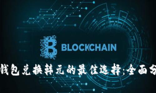 探索加密钱包兑换韩元的最佳选择：全面分析与指导