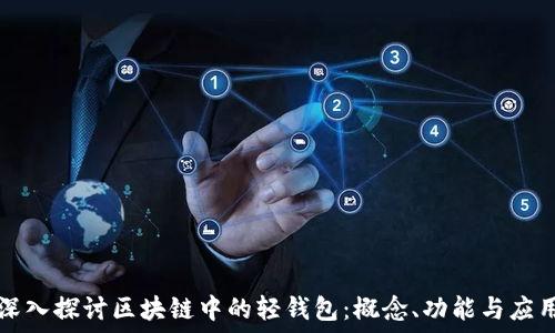  
深入探讨区块链中的轻钱包：概念、功能与应用