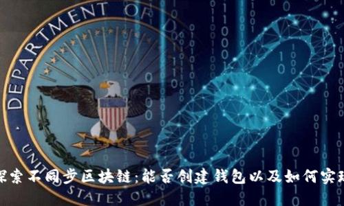 探索不同步区块链:能否创建钱包以及如何实现
