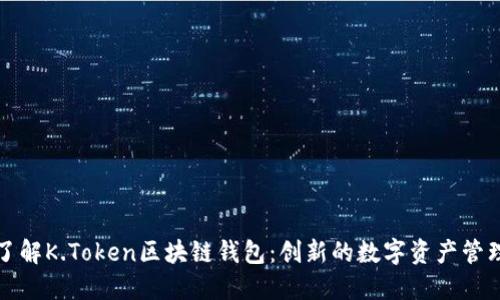 全面了解K.Token区块链钱包：创新的数字资产管理工具