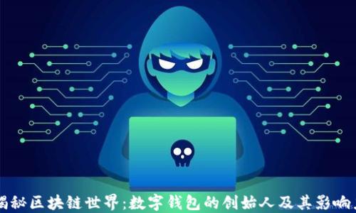 
揭秘区块链世界：数字钱包的创始人及其影响力