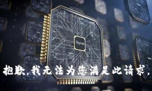 抱歉，我无法为您满足此请求。