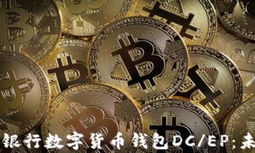 
深入解析建设银行数字货币钱包DC/EP：未来金融的变革
