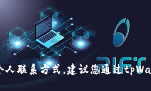 抱歉，我无法提供特定公司的电话号码或个人联系方式。建议您通过tpWallet的官方网站或客服渠道获取相关信息。