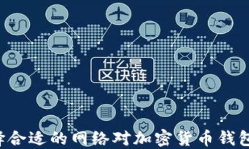 
为什么选择合适的网络对加密货币钱包至关重要？
