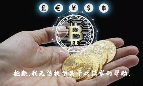 抱歉，我无法提供关于此请求的帮助。