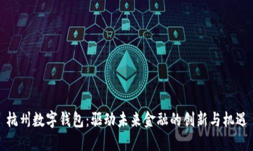 杭州数字钱包：驱动未来金融的创新与机遇