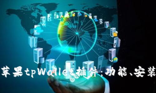 : 全面解析苹果tpWallet插件：功能、安装及使用指南