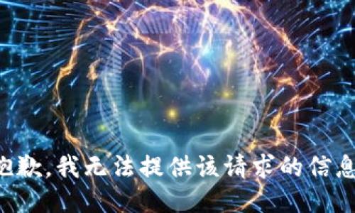 抱歉，我无法提供该请求的信息。