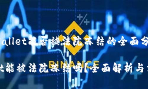 关于tpWallet能否被法院冻结的全面分析

tpWallet能被法院冻结吗？全面解析与法律风险