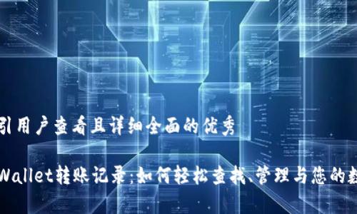 思考一个吸引用户查看且详细全面的优秀

全面解析tpWallet转账记录：如何轻松查找、管理与您的数字资产交易