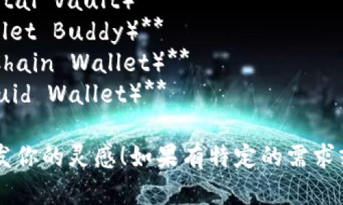 这里有几个数字钱包名字的建议：

1. **币信钱包（CoinTrust Wallet）**
2. **智链钱包（SmartChain Wallet）**
3. **易币钱包（EasyCoin Wallet）**
4. **安全币包（SecureCoin Pouch）**
5. **未来钱包（Future Wallet）**
6. **云币钱包（CloudCoin Wallet）**
7. **数字金库（Digital Vault）**
8. **钱包助手（Wallet Buddy）**
9. **链上钱包（OnChain Wallet）**
10. **灵动钱包（Fluid Wallet）**

希望这些名字能激发你的灵感！如果有特定的需求或方向，欢迎告诉我。
