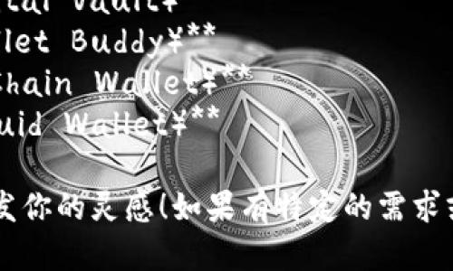 这里有几个数字钱包名字的建议：

1. **币信钱包（CoinTrust Wallet）**
2. **智链钱包（SmartChain Wallet）**
3. **易币钱包（EasyCoin Wallet）**
4. **安全币包（SecureCoin Pouch）**
5. **未来钱包（Future Wallet）**
6. **云币钱包（CloudCoin Wallet）**
7. **数字金库（Digital Vault）**
8. **钱包助手（Wallet Buddy）**
9. **链上钱包（OnChain Wallet）**
10. **灵动钱包（Fluid Wallet）**

希望这些名字能激发你的灵感！如果有特定的需求或方向，欢迎告诉我。
