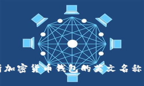 全面解析加密货币钱包的英文名称及其功能