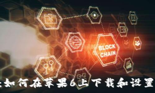   
全面指南：如何在苹果6上下载和设置tpWallet
