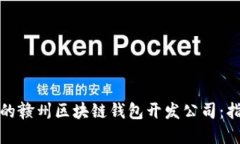 选择合适的赣州区块链钱包开发公司：指引与推