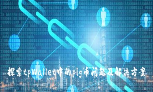 探索tpWallet中的pig币问题及解决方案