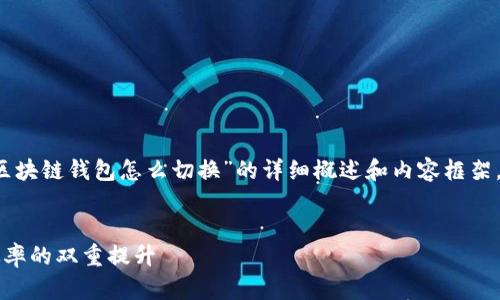 由于篇幅限制，我将提供一个关于“区块链钱包怎么切换”的详细概述和内容框架，后续将会列出相关问题和详细解答。


区块链钱包切换完全指南：安全与效率的双重提升