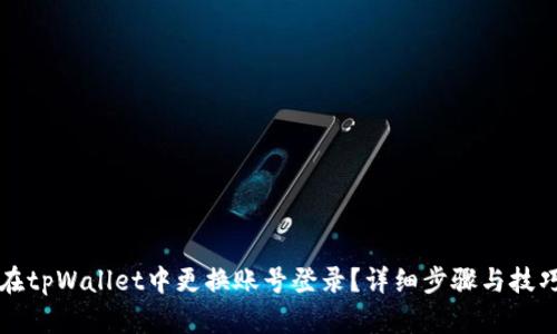如何在tpWallet中更换账号登录？详细步骤与技巧分享