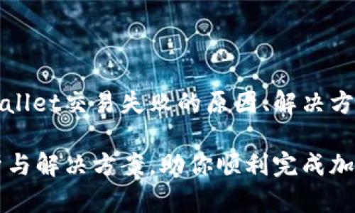 请注意，以下内容将概述tpWallet交易失败的原因、解决方案以及相关问题的详细解答。

tpWallet交易失败：原因分析与解决方案，助你顺利完成加密货币交易