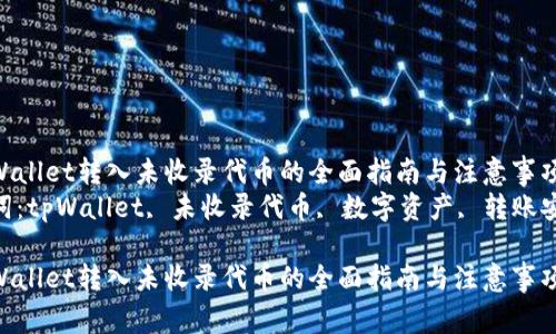 在tpWallet转入未收录代币的全面指南与注意事项  
关键词：tpWallet, 未收录代币, 数字资产, 转账安全  

在tpWallet转入未收录代币的全面指南与注意事项