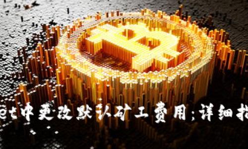如何在tpWallet中更改默认矿工费用：详细指南与实用技巧
