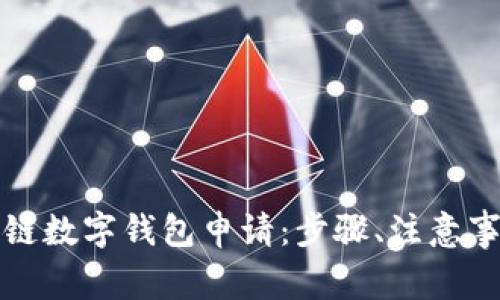 全面解析区块链数字钱包申请：步骤、注意事项与常见问题
