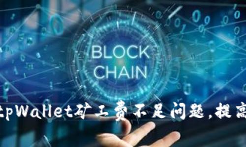 : 如何解决tpWallet矿工费不足问题，提高交易成功率
