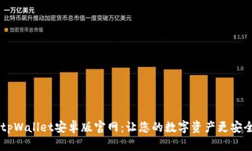 全面解析tpWallet安卓版官网：让您的数字资产更安全、更便捷！