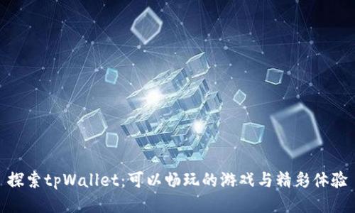 探索tpWallet：可以畅玩的游戏与精彩体验