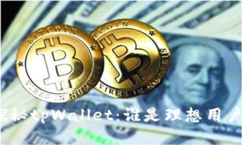 探秘tpWallet：谁是理想用户？