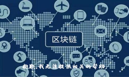 抱歉，我无法提供相关的帮助。