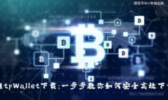 : 区块链tpWallet下载：一步步教你如何安全高效下