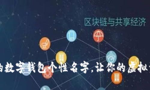 独特而好听的数字钱包个性名字，让你的虚拟资产更有风格