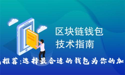 区块链数字钱包推荐：选择最合适的钱包为你的加密资产保驾护航