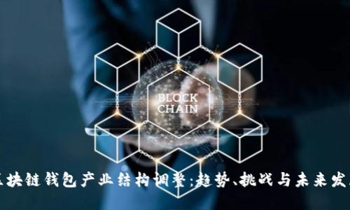 区块链钱包产业结构调整：趋势、挑战与未来发展